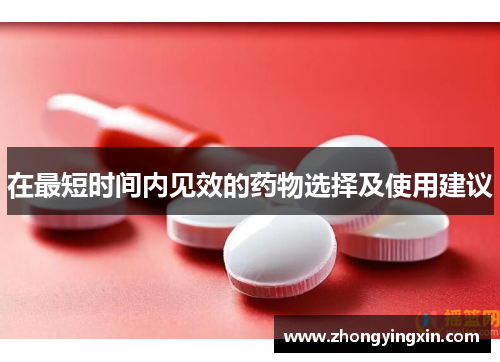 在最短时间内见效的药物选择及使用建议