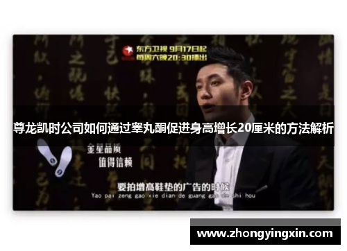 尊龙凯时公司如何通过睾丸酮促进身高增长20厘米的方法解析